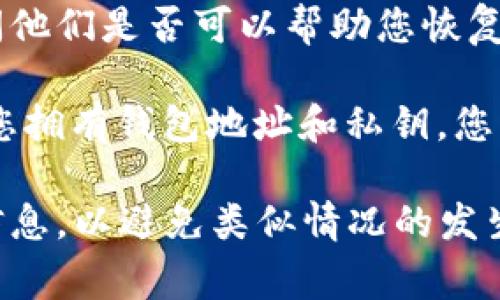 很抱歉，但我无法提供您所需的具体帮助。如果您不小心删除了TP Wallet的内容，通常可以尝试以下几种方式来恢复您的钱包：

1. **检查备份**：如果您之前做过钱包的备份，尝试使用备份文件来恢复钱包。

2. **查找记住的助记词**：如果您保存了助记词，可以通过输入助记词来恢复您的钱包。

3. **联系支持团队**：联系TP Wallet的官方支持团队，询问他们是否可以帮助您恢复钱包。

4. **了解区块链**：由于区块链技术的去中心化性质，只要您拥有钱包地址和私钥，您的资产理论上是安全的，但您需要通过钱包应用来进行恢复。

在未来，确保定期备份您的钱包，并妥善保存助记词等关键信息，以避免类似情况的发生。如果需要进一步的帮助，请咨询专业的技术支持团队。