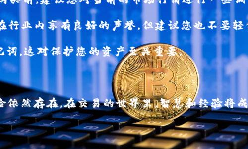 tpwallet怎样买usdt

在数字货币的世界中，USDT（Tether）作为一种稳定币，因其与法币挂钩的特性，备受投资者青睐。如今，TPWallet作为一款用户友好的数字钱包，使得买入USDT变得更加简单。接下来，我们就来详细探讨在TPWallet上购买USDT的具体步骤。

一、下载和安装TPWallet

首先，您需要在智能手机上安装TPWallet。前往应用商店或TPWallet官网，下载并安装最新版本的应用。安装完成后，您将看到一个简洁、直观的用户界面，这正是TPWallet吸引用户的地方——便捷、高效。

二、创建或导入钱包

打开TPWallet后，您需要注册一个新钱包或导入已有钱包。如果您是初次使用，可以选择创建新的钱包。在此过程中，请妥善保管助记词，它是您恢复钱包的唯一凭证。同时，设置一个强密码以保护您的资金安全。

三、选择交易所或场外交易

在TPWallet的首页，您会发现多个功能模块。要购买USDT，您可以选择通过内置的交易所或者场外交易来完成。内置交易所通常提供方便的交易体验，但可能会有相关的手续费用；而场外交易则允许您与其他用户直接交易，费用相对较低。

四、购买USDT的具体流程

无论您选择哪种方式，购买USDT的流程大致相同。以下是详细的步骤：

1. **选择USDT交易对**：在交易所界面，选择USDT作为目标资产，并根据需要选择与其交易的法币（如CNY、USD等）。

2. **输入购买金额**：输入您希望购买的USDT数量或者您愿意花费的法币金额。TPWallet会实时计算出您可以获得的USDT总数。

3. **确认交易**：仔细检查交易信息，包括价格、数量、费用等。确保准确无误后，点击“确认交易”。

4. **完成支付**：根据所选的支付方式（如银行卡、支付宝等），按照提示完成支付。若您使用场外交易，支付步骤可能与之略有不同，通常需要在聊天中确认交易细节。

最后，等待交易确认。通常情况下，TPWallet会在短时间内完成交易，USDT将自动转入您的钱包中。

五、注意事项

在购买USDT的过程中，有几个注意事项需要您留意：

1. **了解市场波动**：尽管USDT是一种稳定币，但其交易所的价格仍会受到市场供需关系的影响。在购买前，建议您对当前的市场行情进行一些调查分析。

2. **选择可信的平台**：在进行任何交易之前，一定要确认您所使用的平台是安全可靠的。TPWallet在行业内享有良好的声誉，但建议您也不要轻信网络上的各种广告和投资建议。

3. **不要透露个人信息**：在进行场外交易时，要特别小心，确保不向陌生人透露您的私人信息和助记词，这对保护您的资产至关重要。

结语

结合以上步骤，您应该能够顺利地在TPWallet上购买USDT。数字资产的投资虽然充满了可能性，但风险依然存在。在交易的世界里，智慧和经验将成为您最好的伙伴...选择一个可靠的平台，保持理智的投资策略，将有助于您的财务自由之路更为顺利。

希望这篇指南能对您有所帮助，祝您在数字货币的世界里，乘风破浪，稳健前行！