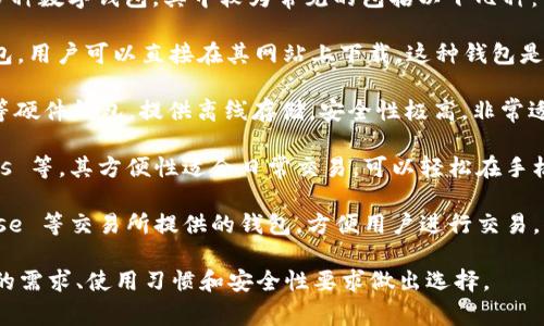 狗狗币（Dogecoin）的持有和交易通常涉及多种数字钱包，其中较为常见的包括以下几种：

1. **官方钱包**：Dogecoin 官方提供的钱包，用户可以直接在其网站上下载。这种钱包是最安全和可靠的选择，适合长期持有狗狗币。

2. **硬件钱包**：如 Ledger 和 Trezor 等硬件钱包，提供离线存储，安全性极高，非常适合存储大量狗狗币。

3. **移动钱包**：如 Trust Wallet、Exodus 等，其方便性适合日常交易，可以轻松在手机上管理狗狗币。

4. **交易所钱包**：例如 Binance、Coinbase 等交易所提供的钱包，方便用户进行交易，但存放在交易所的币相对风险较高。

选择合适的钱包非常重要，用户应根据自己的需求、使用习惯和安全性要求做出选择。