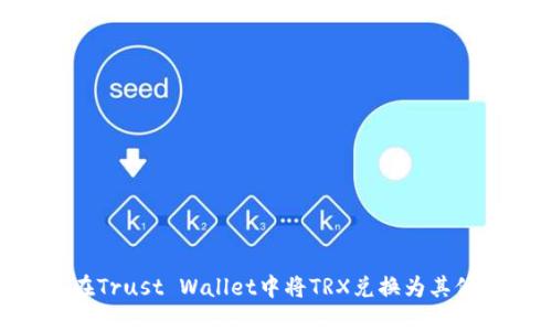 iaoti如何在Trust Wallet中将TRX兑换为其他加密货币？