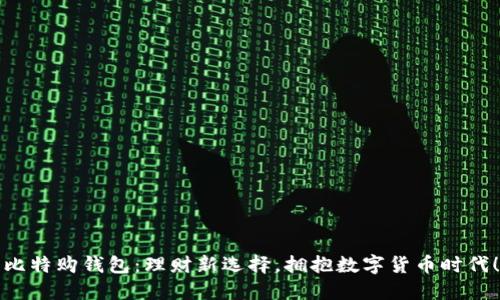 比特购钱包：理财新选择，拥抱数字货币时代！