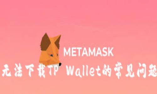 :
解决苹果系统无法下载TP Wallet的常见问题及其原因分析