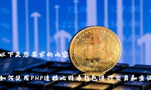 以下是您要求的内容：


如何使用PHP连接比特币钱包进行交易和查询