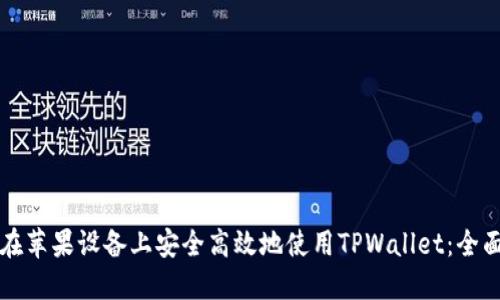 如何在苹果设备上安全高效地使用TPWallet：全面指南