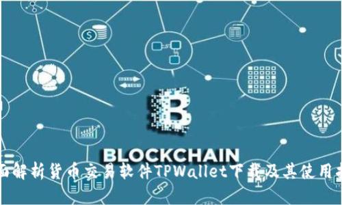 全面解析货币交易软件TPWallet下载及其使用指南
