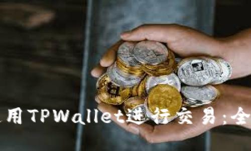 如何使用TPWallet进行交易：全面指南