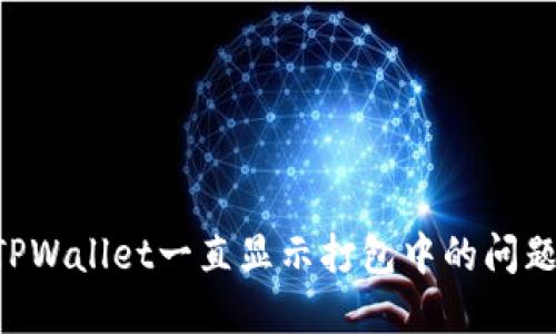 如何解决TPWallet一直显示打包中的问题：详细指南