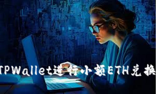 如何使用TPWallet进行小额ETH兑换：全面指南