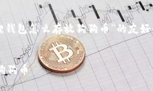 请注意：以下是一个关于“小狐狸钱包怎么存放狗狗币”的友好的模板，内容将围绕该主题展开。


如何在小狐狸钱包中安全存储狗狗币