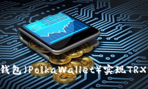 如何通过波点钱包（PolkaWallet）实现TRX转账：详尽指南