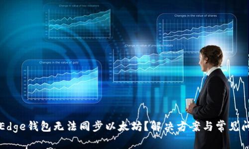 为什么Edge钱包无法同步以太坊？解决方案与常见问题解析
