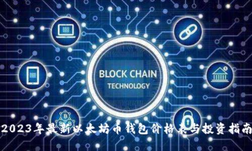 2023年最新以太坊币钱包价格表与投资指南