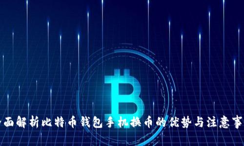 全面解析比特币钱包手机换币的优势与注意事项