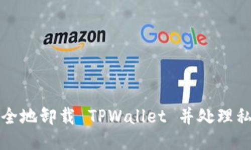 如何安全地卸载 TPWallet 并处理私钥问题