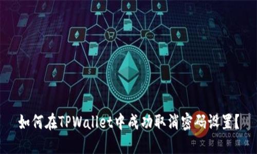如何在TPWallet中成功取消密码设置？