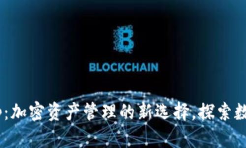 TPWallet App：加密资产管理的新选择，探索数字货币的未来