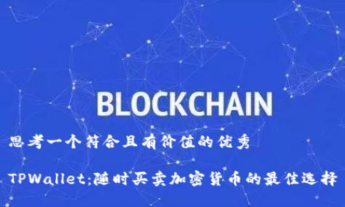 思考一个符合且有价值的优秀

TPWallet：随时买卖加密货币的最佳选择