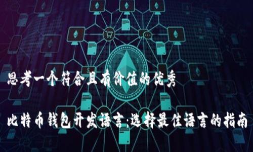 思考一个符合且有价值的优秀

比特币钱包开发语言：选择最佳语言的指南