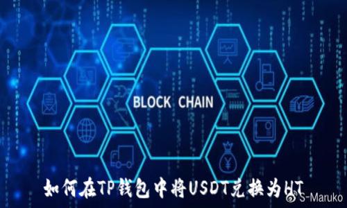   
如何在TP钱包中将USDT兑换为HT