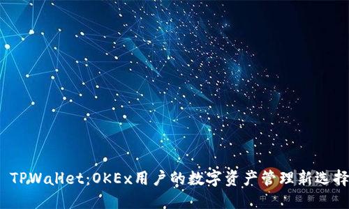  TPWallet：OKEx用户的数字资产管理新选择