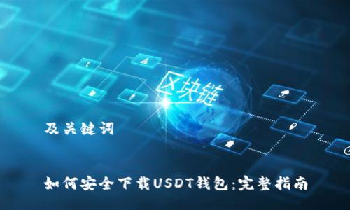 及关键词


如何安全下载USDT钱包：完整指南